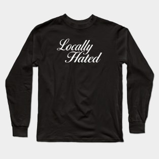 Locally Hated Long Sleeve T-Shirt